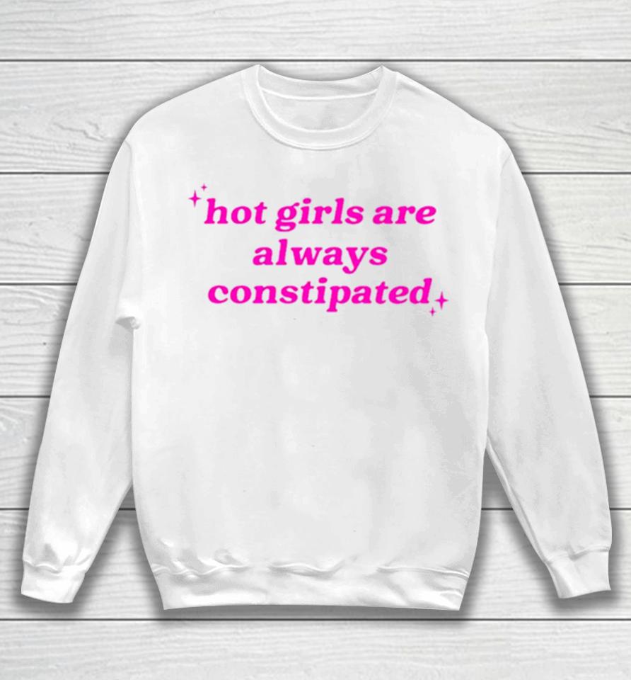 Hot Girls Are Always Constipated Sweatshirt