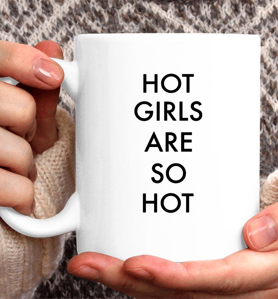Hot Girls Are So Hot Coffee Mug