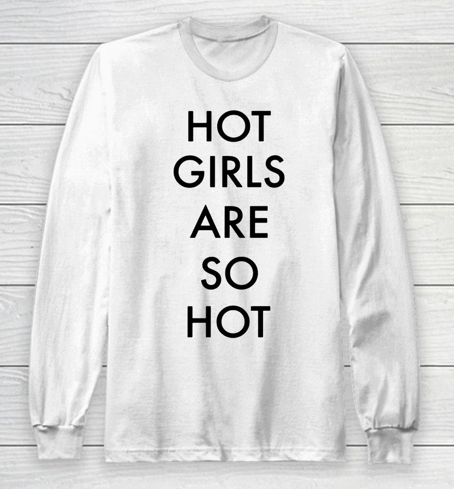 Hot Girls Are So Hot Long Sleeve T-Shirt