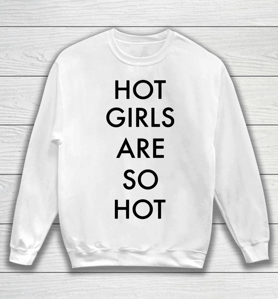 Hot Girls Are So Hot Sweatshirt
