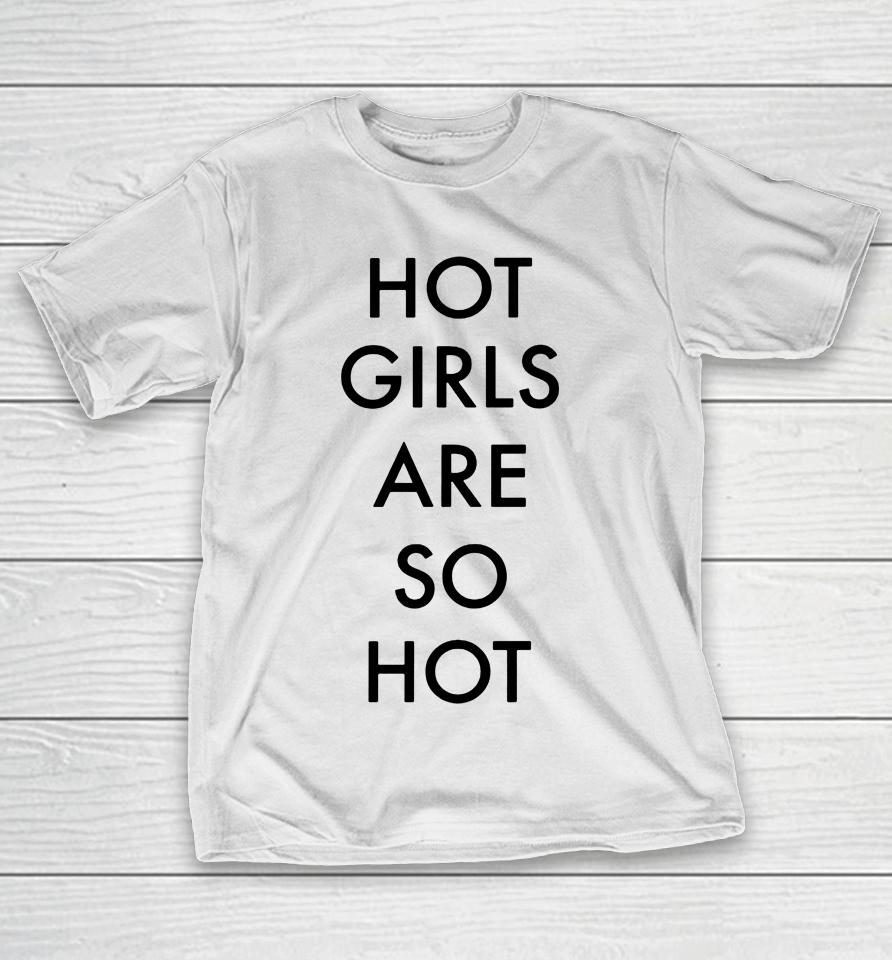 Hot Girls Are So Hot T-Shirt