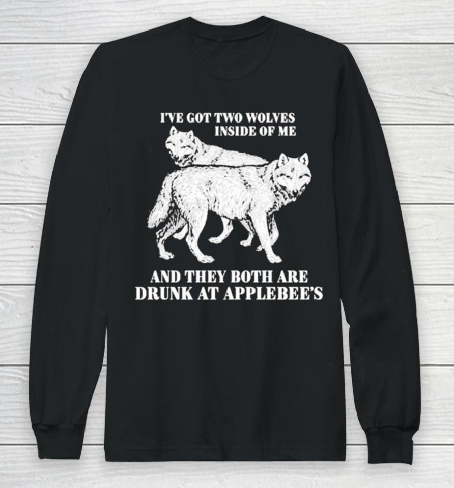 Hot I’ve Got Two Wolves Inside Of Me And They Both Are Drunk At Applebee’s Long Sleeve T-Shirt