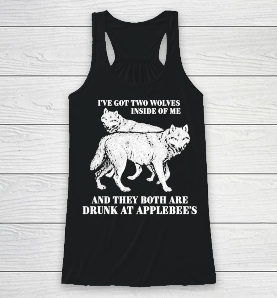 Hot I’ve Got Two Wolves Inside Of Me And They Both Are Drunk At Applebee’s Racerback Tank