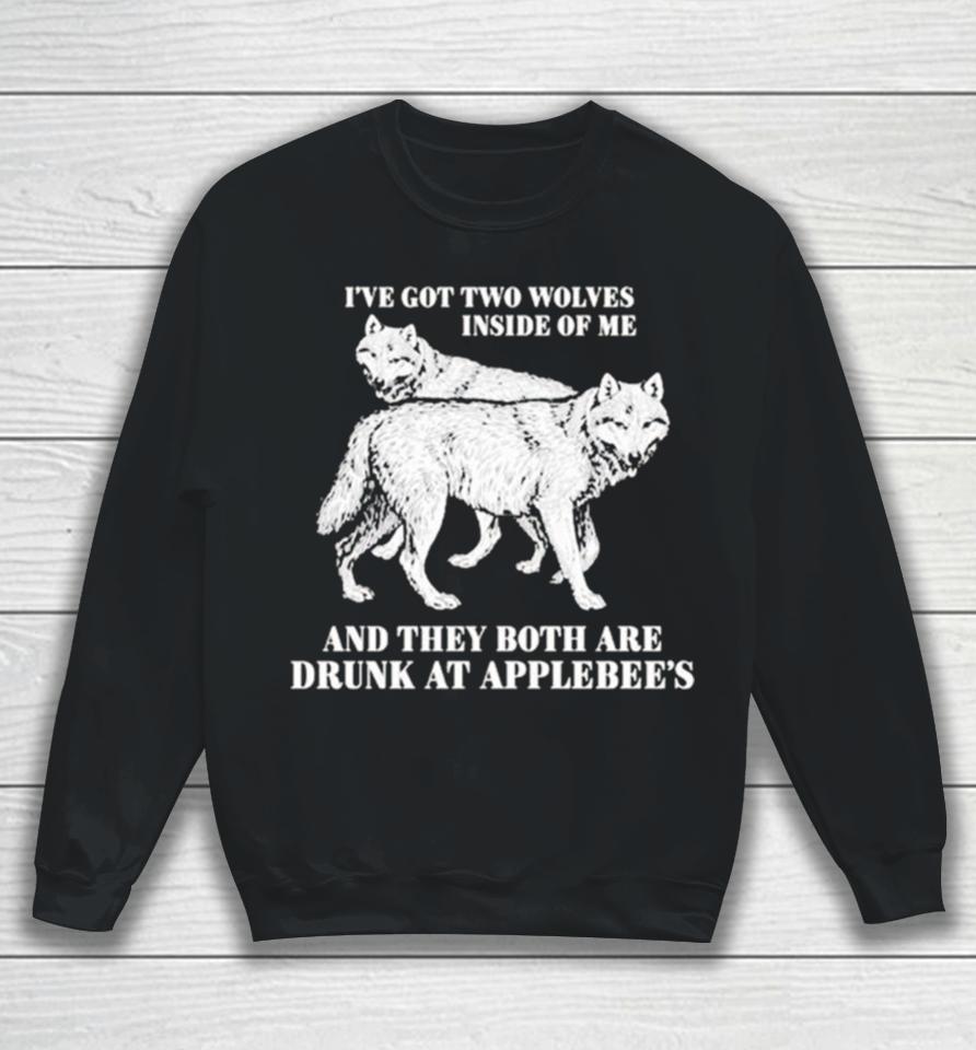 Hot I’ve Got Two Wolves Inside Of Me And They Both Are Drunk At Applebee’s Sweatshirt