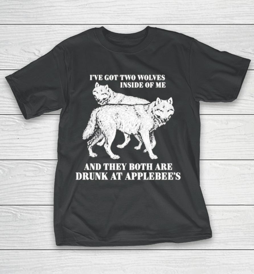 Hot I’ve Got Two Wolves Inside Of Me And They Both Are Drunk At Applebee’s T-Shirt