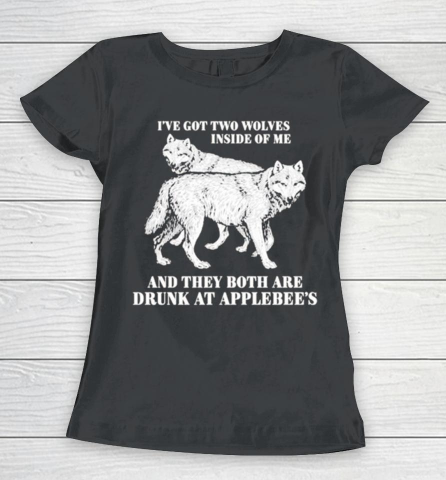 Hot I’ve Got Two Wolves Inside Of Me And They Both Are Drunk At Applebee’s Women T-Shirt