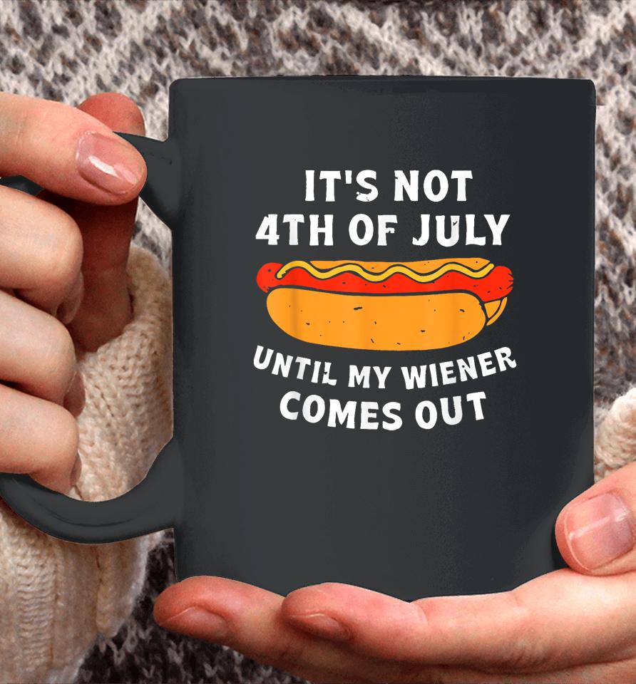Hotdog It's Not 4Th Of July Until My Wiener Comes Out Coffee Mug