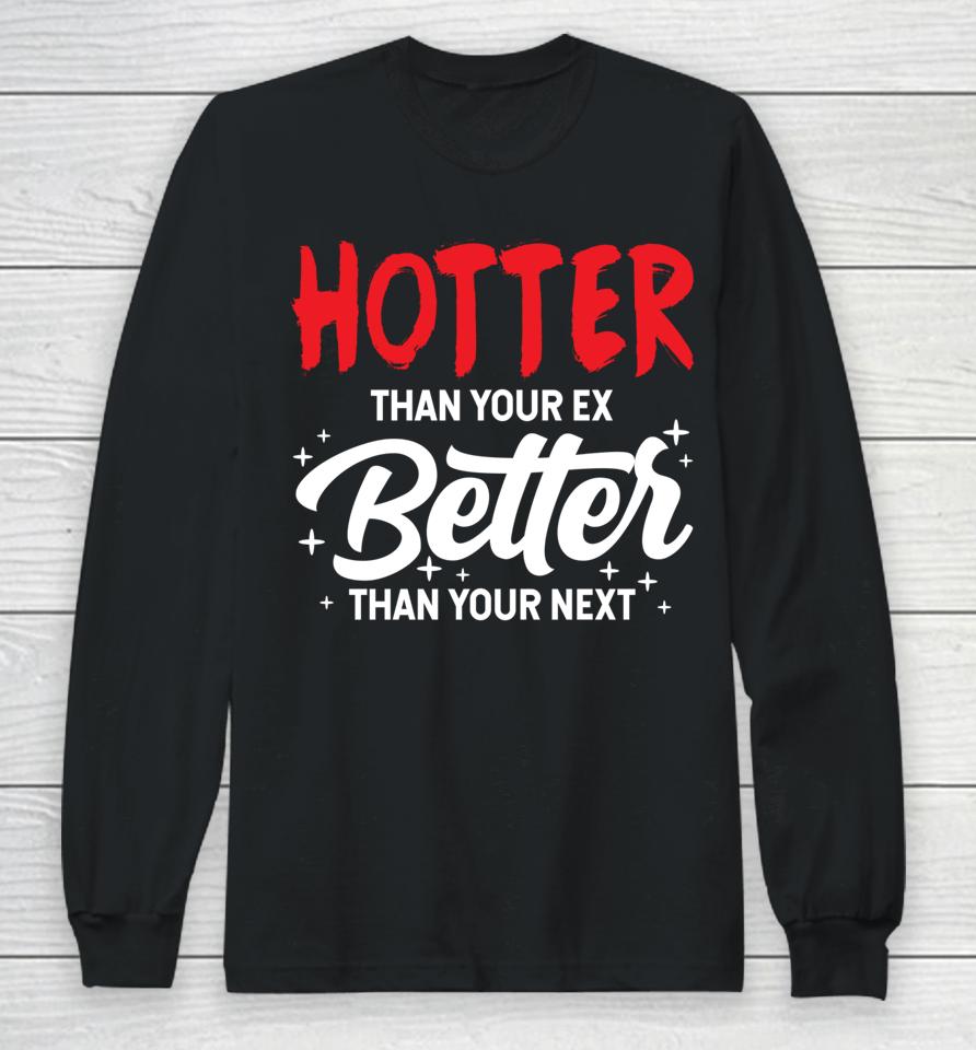 Hotter Than Your Ex Better Than Your Next Funny Boyfriend Long Sleeve T-Shirt