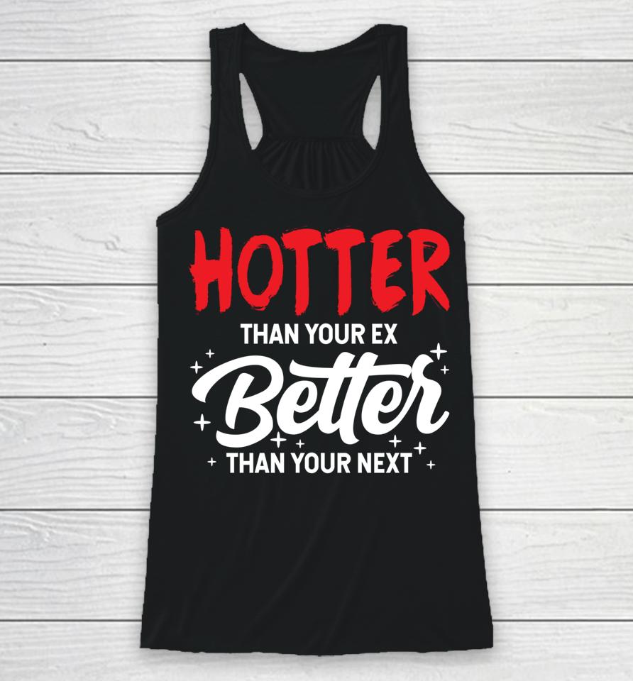 Hotter Than Your Ex Better Than Your Next Funny Boyfriend Racerback Tank