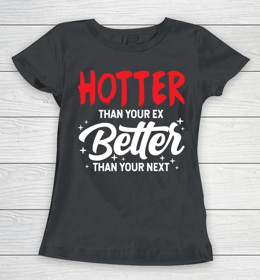 Hotter Than Your Ex Better Than Your Next Funny Boyfriend Women T-Shirt
