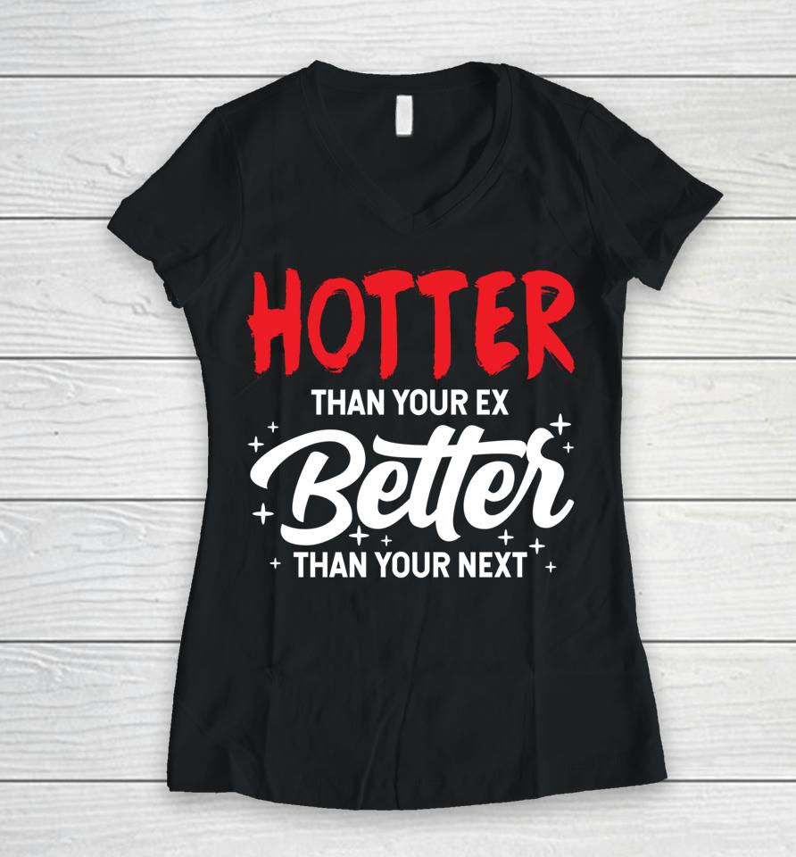 Hotter Than Your Ex Better Than Your Next Funny Boyfriend Women V-Neck T-Shirt