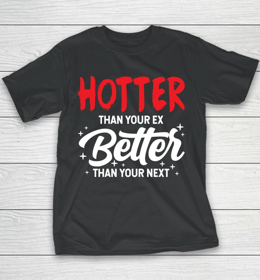 Hotter Than Your Ex Better Than Your Next Funny Boyfriend Youth T-Shirt
