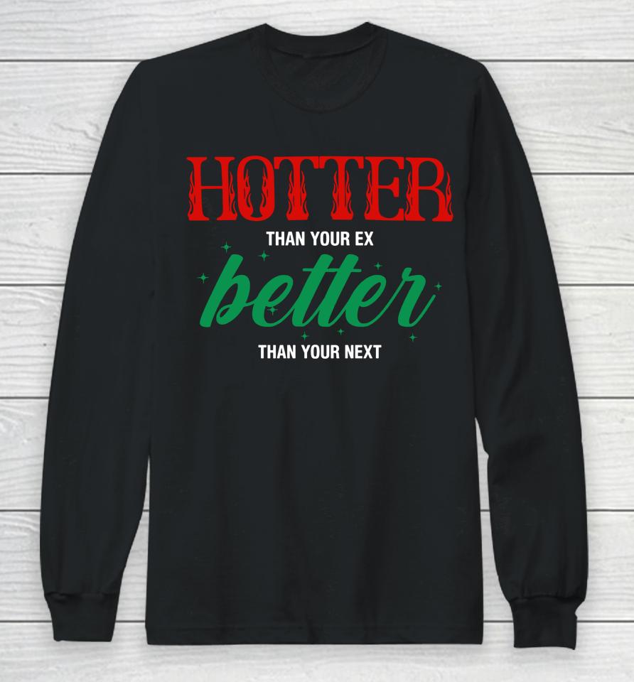 Hotter Than Your Ex Better Than Your Next Long Sleeve T-Shirt