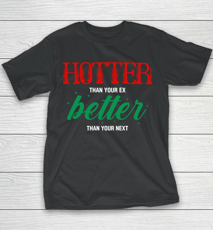 Hotter Than Your Ex Better Than Your Next Youth T-Shirt