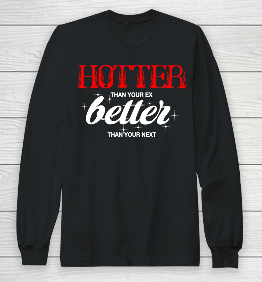 Hotter Than Your Ex Better Than Your Next Long Sleeve T-Shirt
