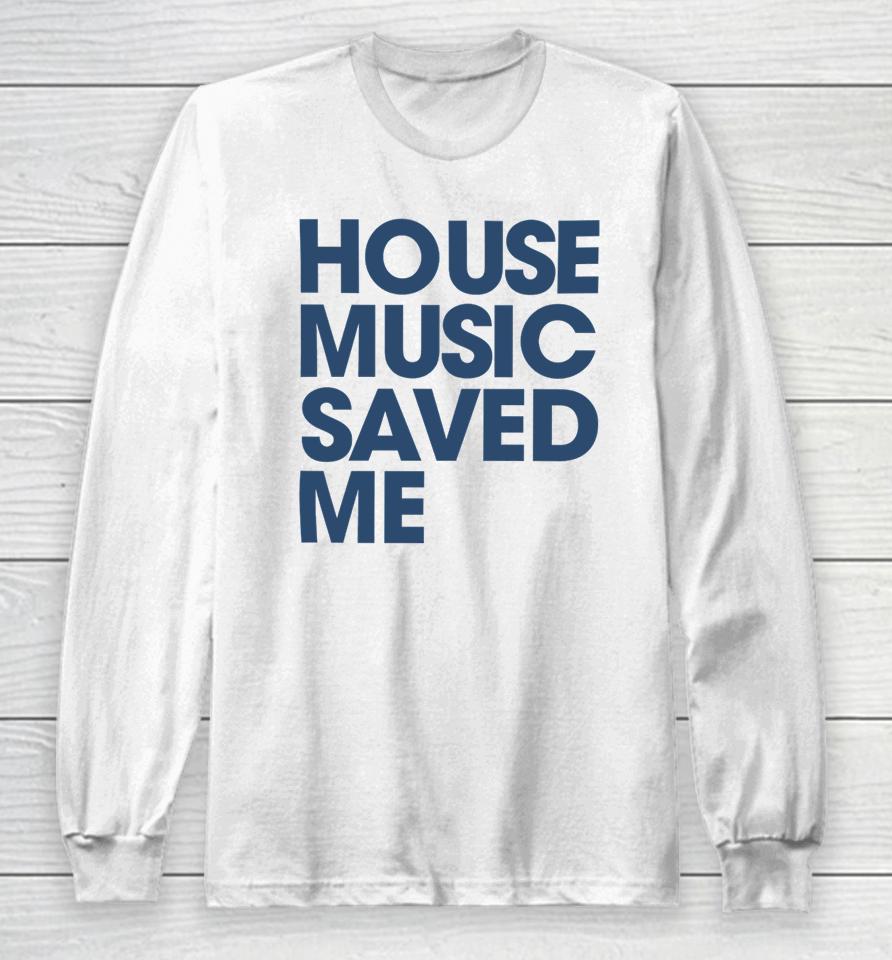 House Music Saved Me Long Sleeve T-Shirt