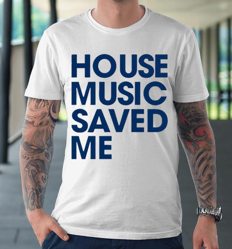 House Music Saved Me Premium T-Shirt