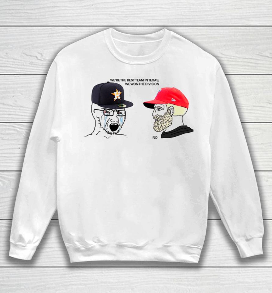 Houston Astros Say We’re The Best Team In Texas And Will Won But Texas Rangers Say No Meme Mlb 2023 World Series Sweatshirt