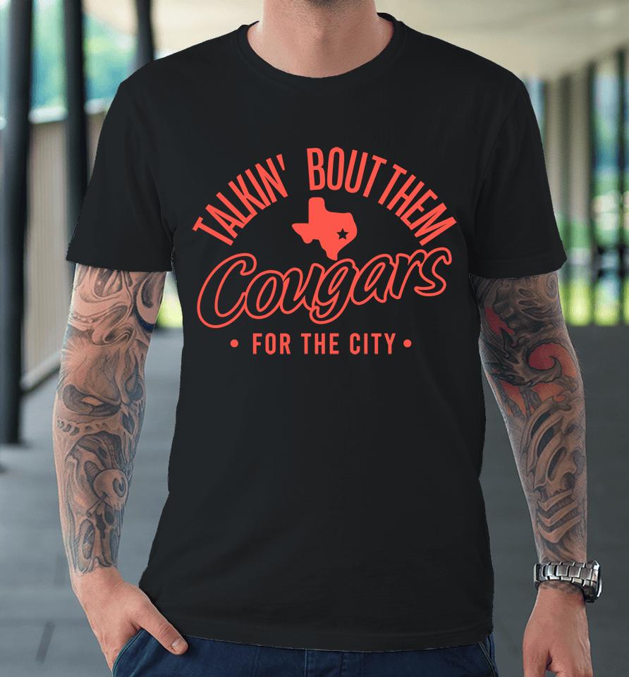 Houston Athletics Talkin' Bout Them Cougars For The City Premium T-Shirt