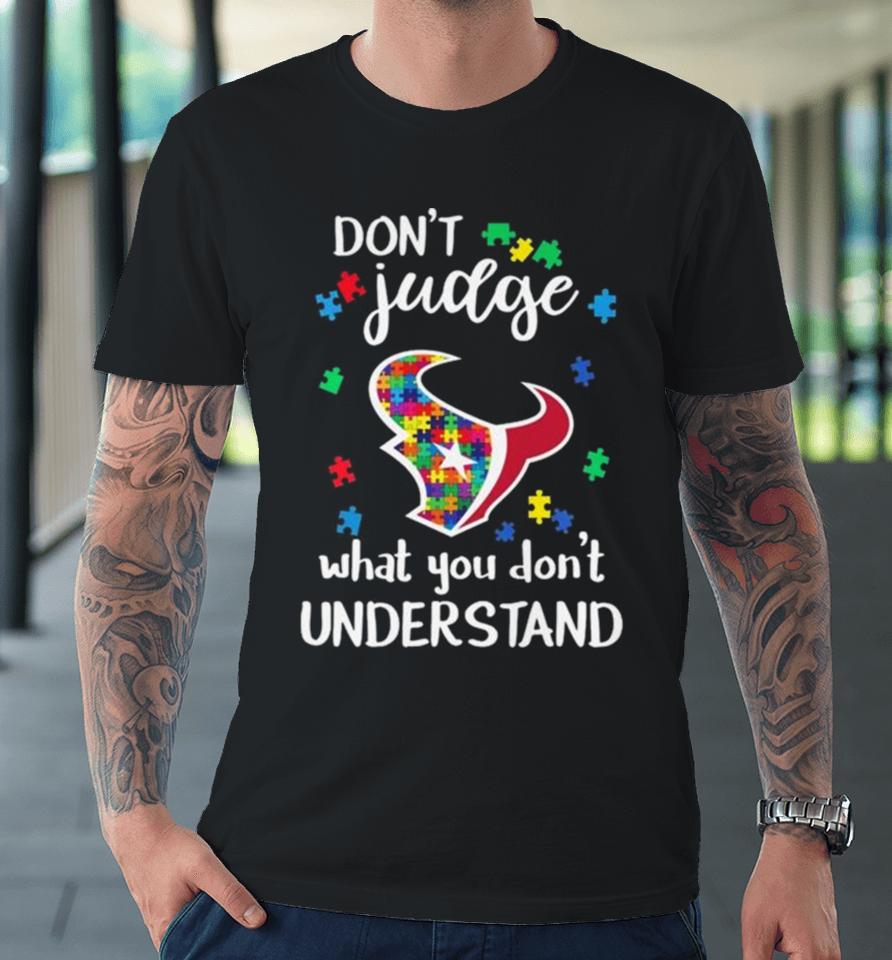 Houston Texans Autism Don’t Judge What You Don’t Understand Premium T-Shirt