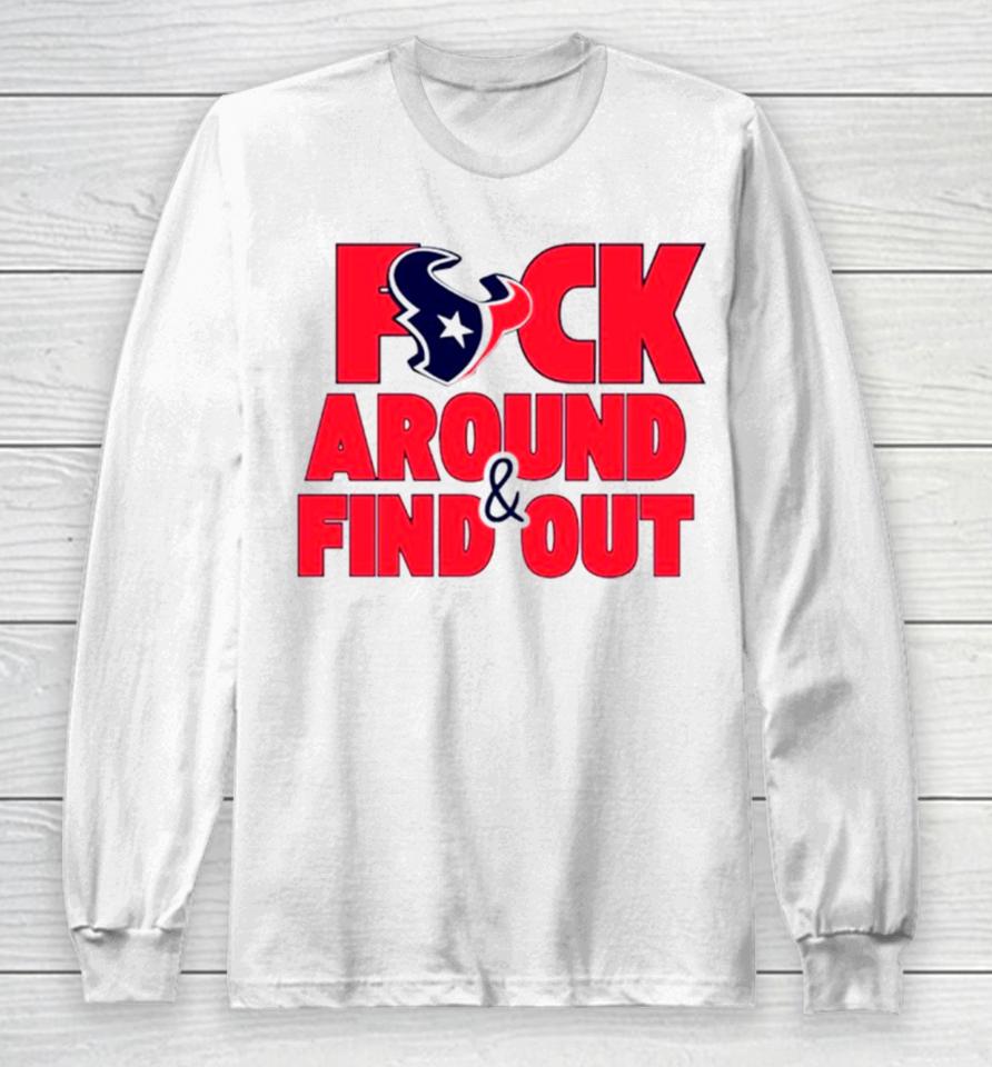 Houston Texans Fuck Around And Find Out Long Sleeve T-Shirt