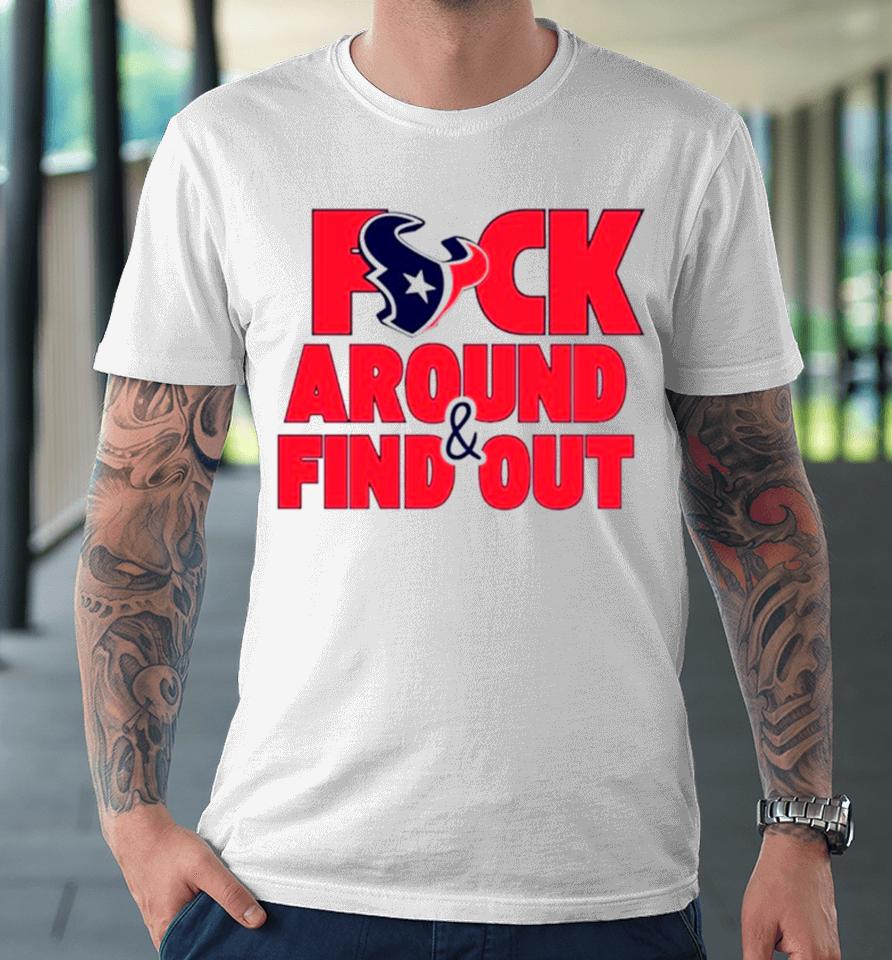Houston Texans Fuck Around And Find Out Premium T-Shirt