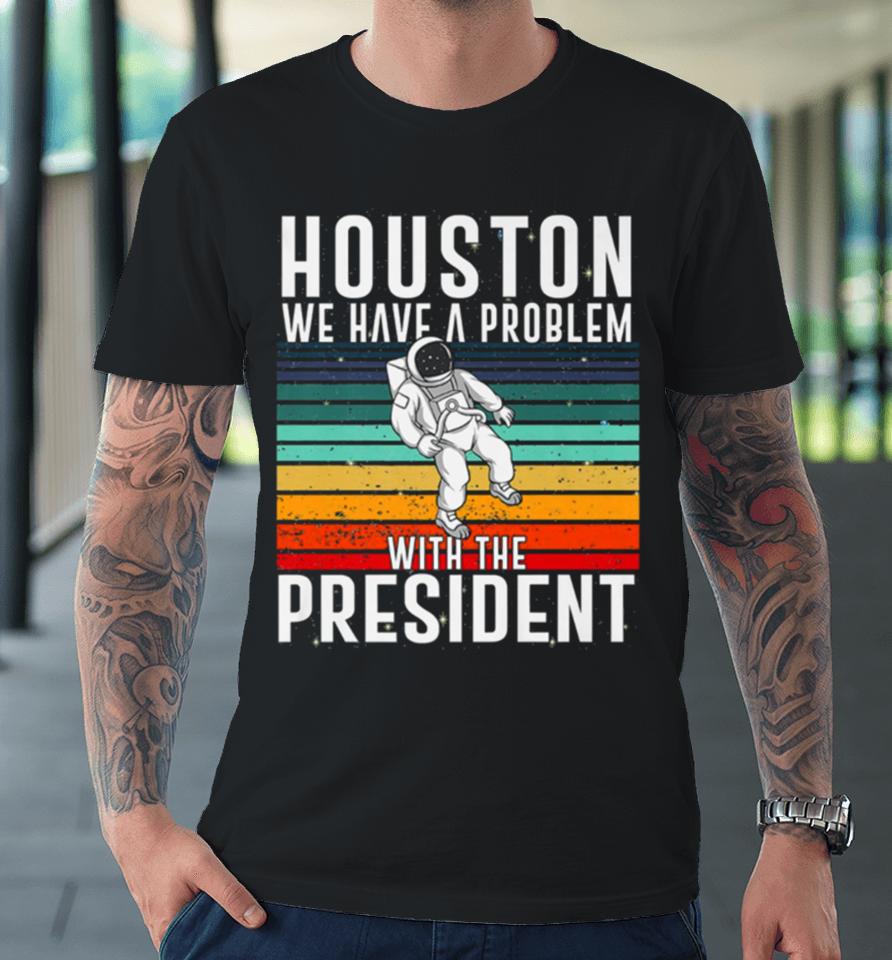 Houston We Have A Problem With The President Anti Biden Vintages Premium T-Shirt