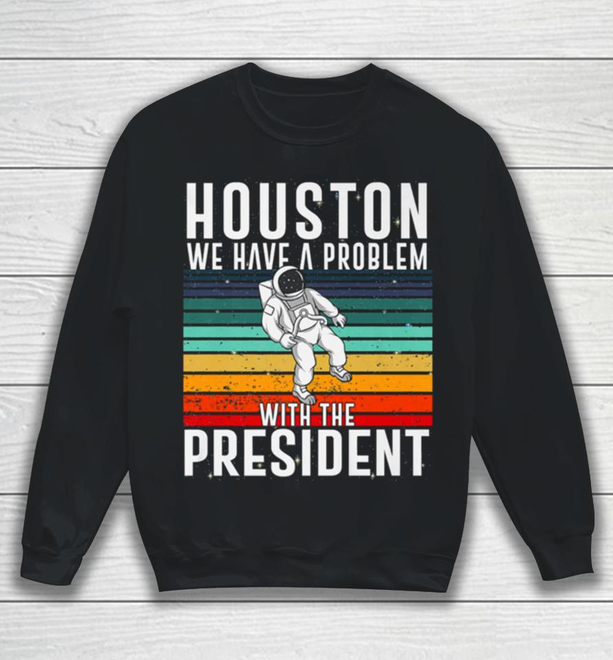 Houston We Have A Problem With The President Anti Biden Vintages Sweatshirt