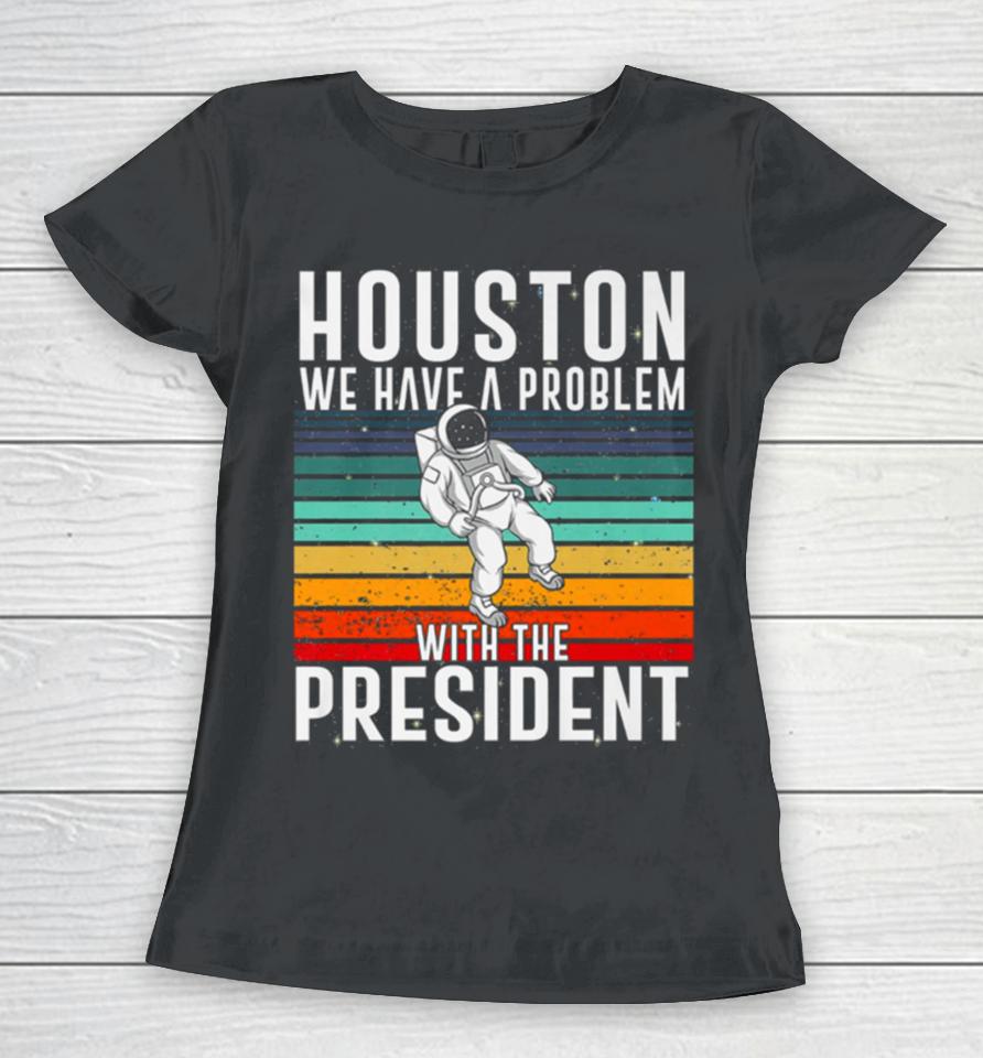 Houston We Have A Problem With The President Anti Biden Vintages Women T-Shirt