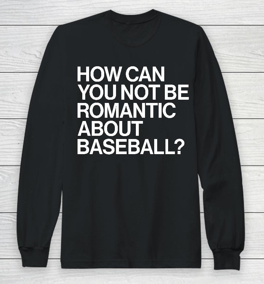 How Can You Not Be Romantic About Baseball Long Sleeve T-Shirt