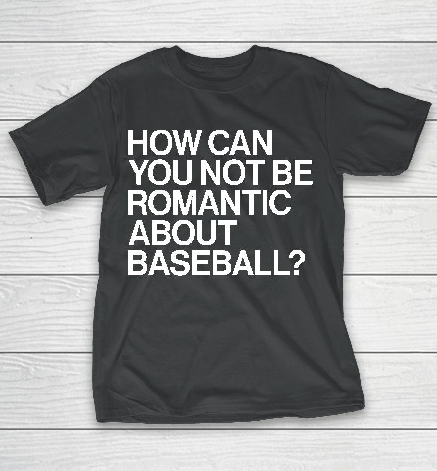 How Can You Not Be Romantic About Baseball T-Shirt