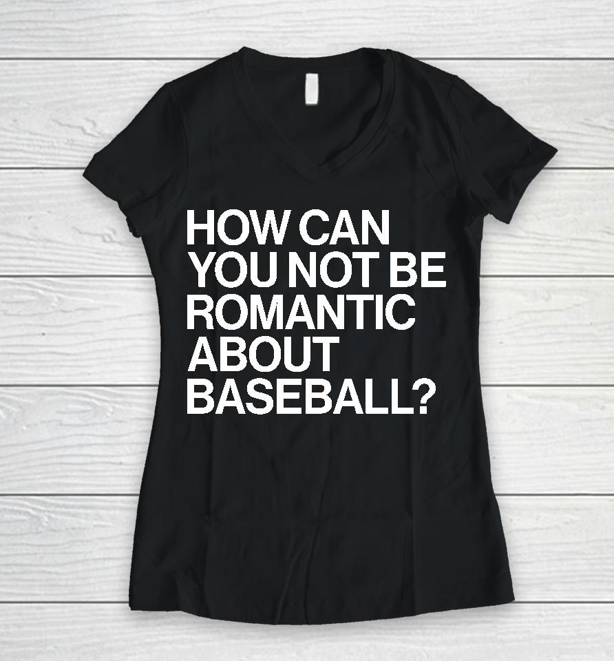 How Can You Not Be Romantic About Baseball Women V-Neck T-Shirt