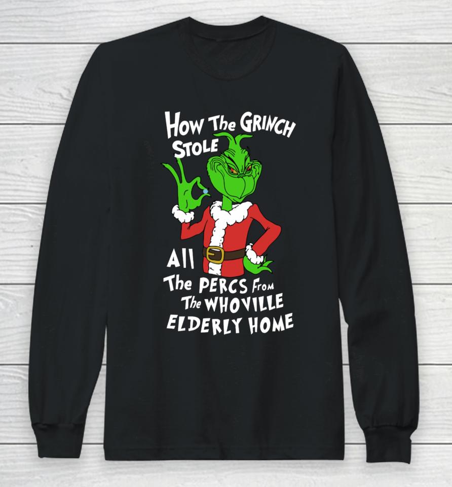 How The Grinch Stole All The Percs From The Whoville Elderly Home Long Sleeve T-Shirt