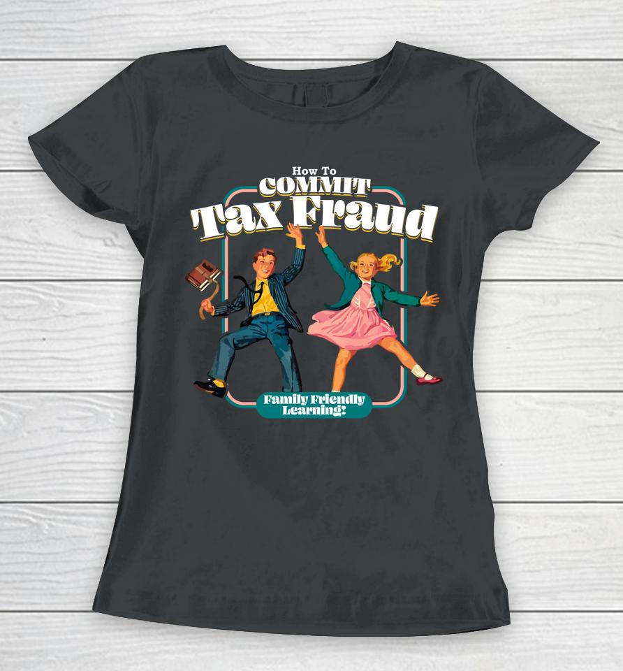 How To Commit Tax Fraud Family Friendly Learning Funny Women T-Shirt