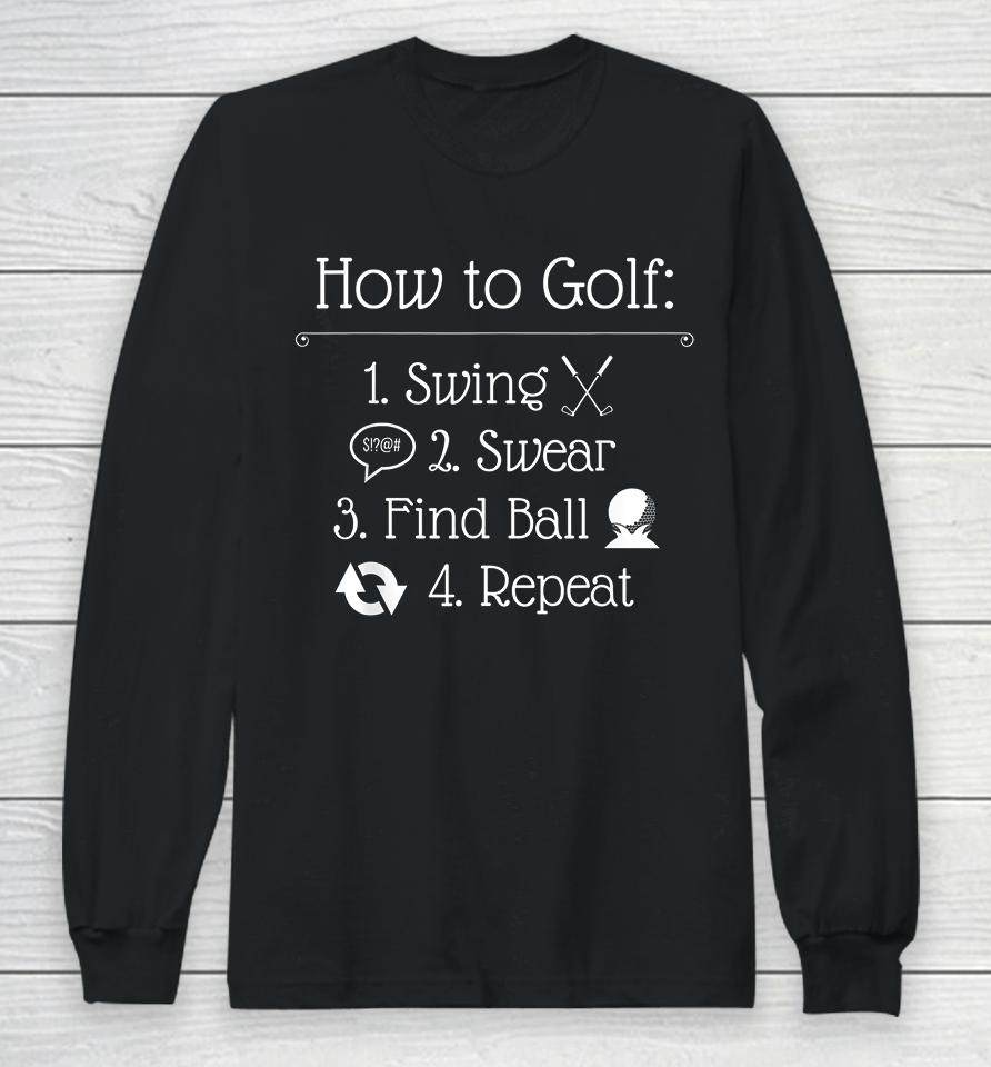 How To Golf Swing Swear Find Ball Repeat Golfer Long Sleeve T-Shirt