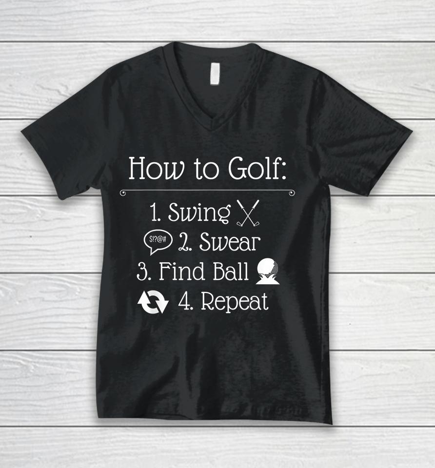 How To Golf Swing Swear Find Ball Repeat Golfer Unisex V-Neck T-Shirt