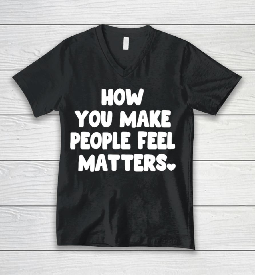 How You Make People Feel Matters Unisex V-Neck T-Shirt