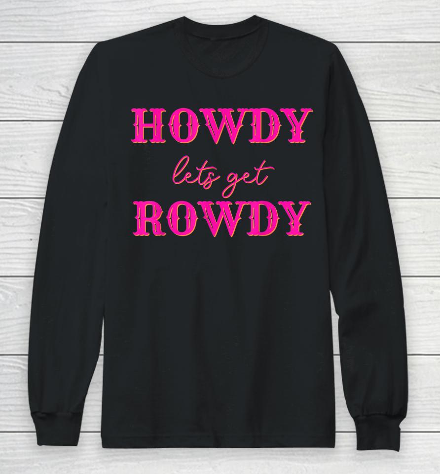 Howdy Let's Get Rowdy Cowgirl Long Sleeve T-Shirt