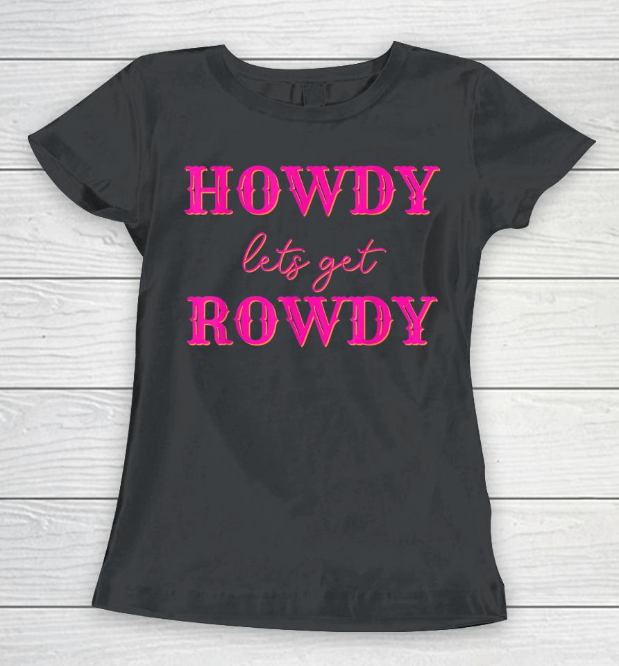 Howdy Let's Get Rowdy Cowgirl Women T-Shirt