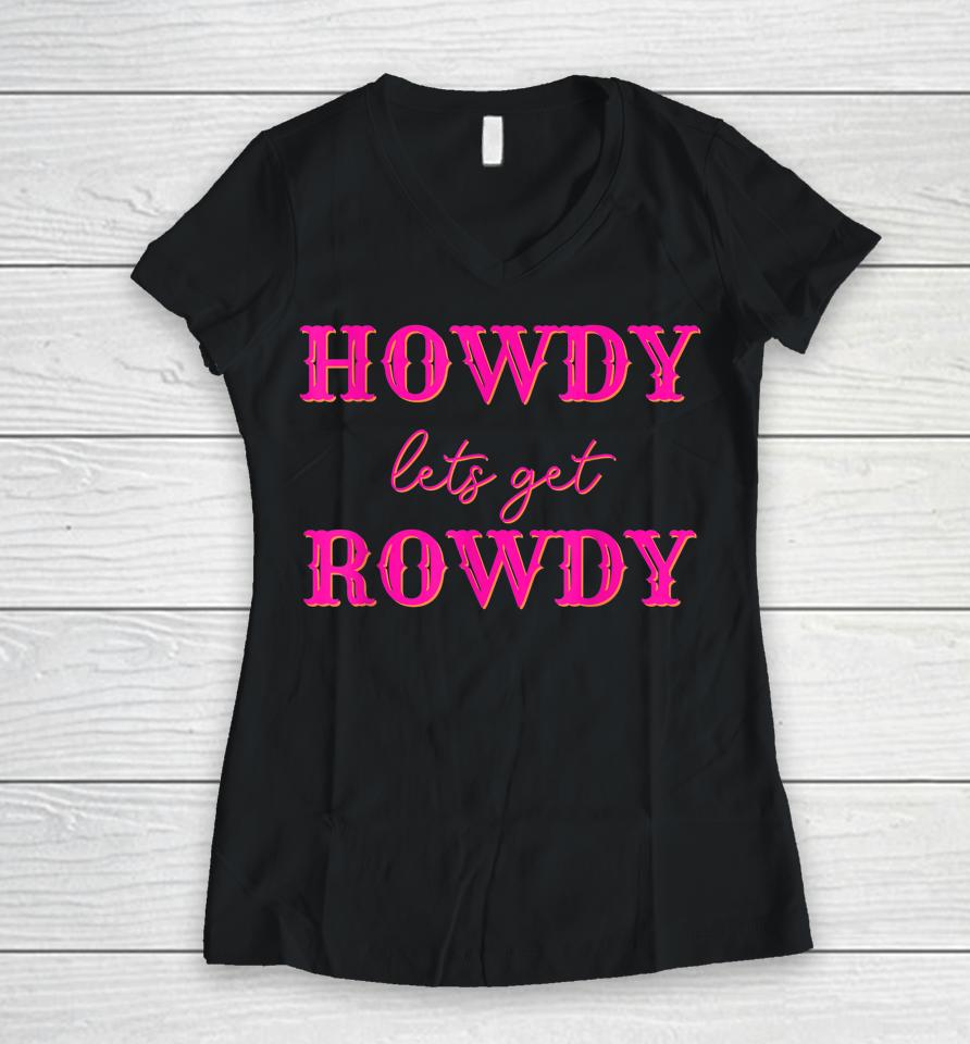 Howdy Let's Get Rowdy Cowgirl Women V-Neck T-Shirt