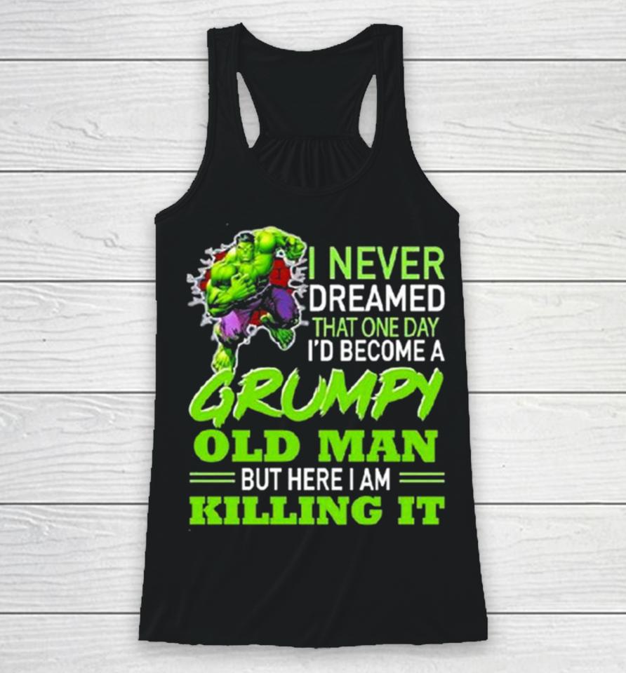 Hulk I Never Dreamed That One Day I’d Become A Grumpy Old Man Killing It Racerback Tank