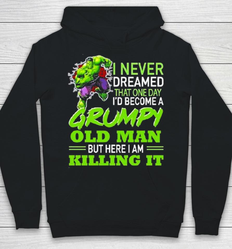 Hulk I Never Dreamed That One Day I’d Become A Grumpy Old Man Killing It Hoodie