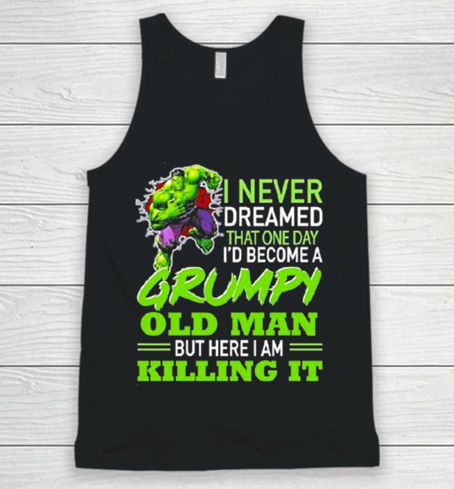 Hulk I Never Dreamed That One Day I’d Become A Grumpy Old Man Killing It Unisex Tank Top