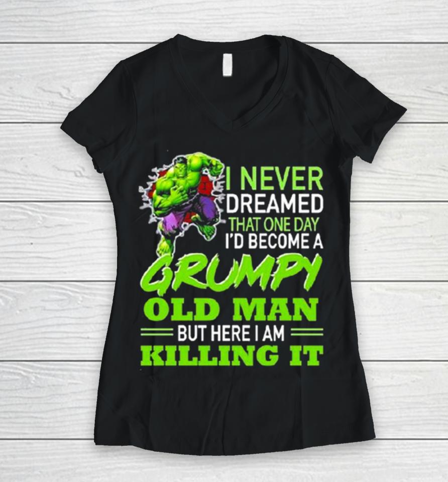 Hulk I Never Dreamed That One Day I’d Become A Grumpy Old Man Killing It Women V-Neck T-Shirt