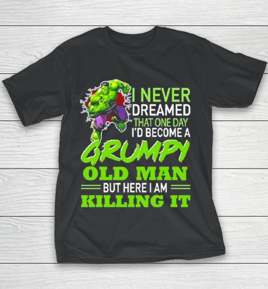 Hulk I Never Dreamed That One Day I’d Become A Grumpy Old Man Killing It Youth T-Shirt