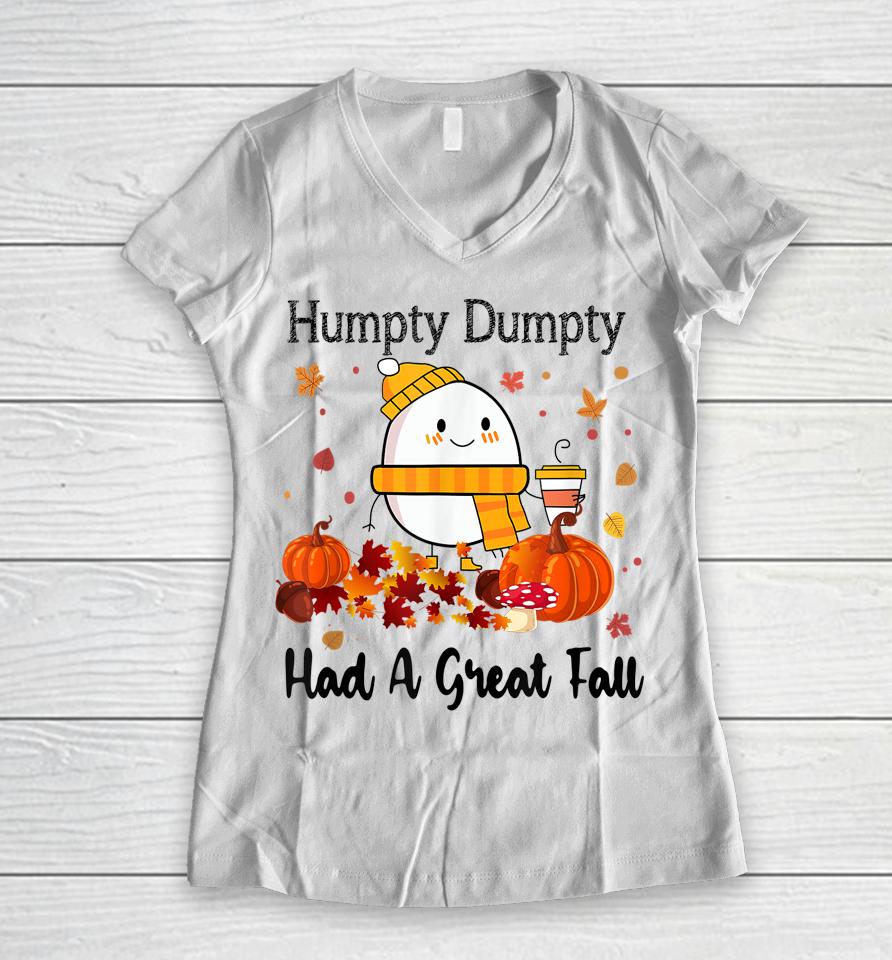 Humpty Dumpty Had A Great Fall Autumn Thanksgiving Women V-Neck T-Shirt