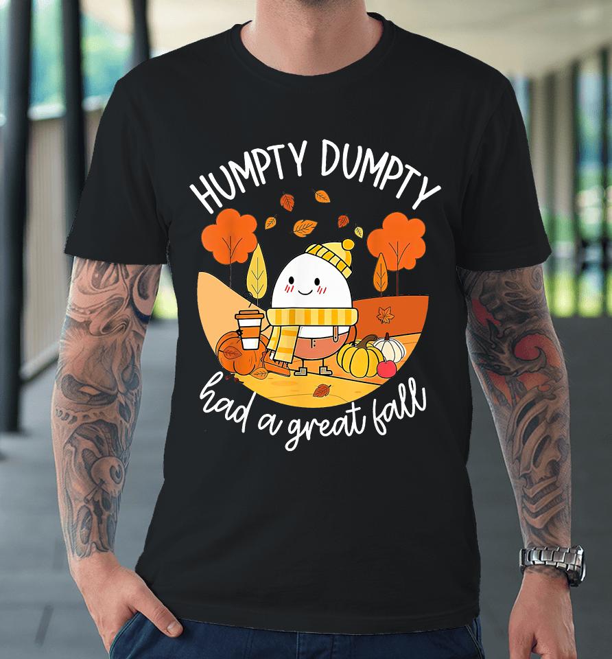 Humpty Dumpty Had A Great Fall Funny Premium T-Shirt