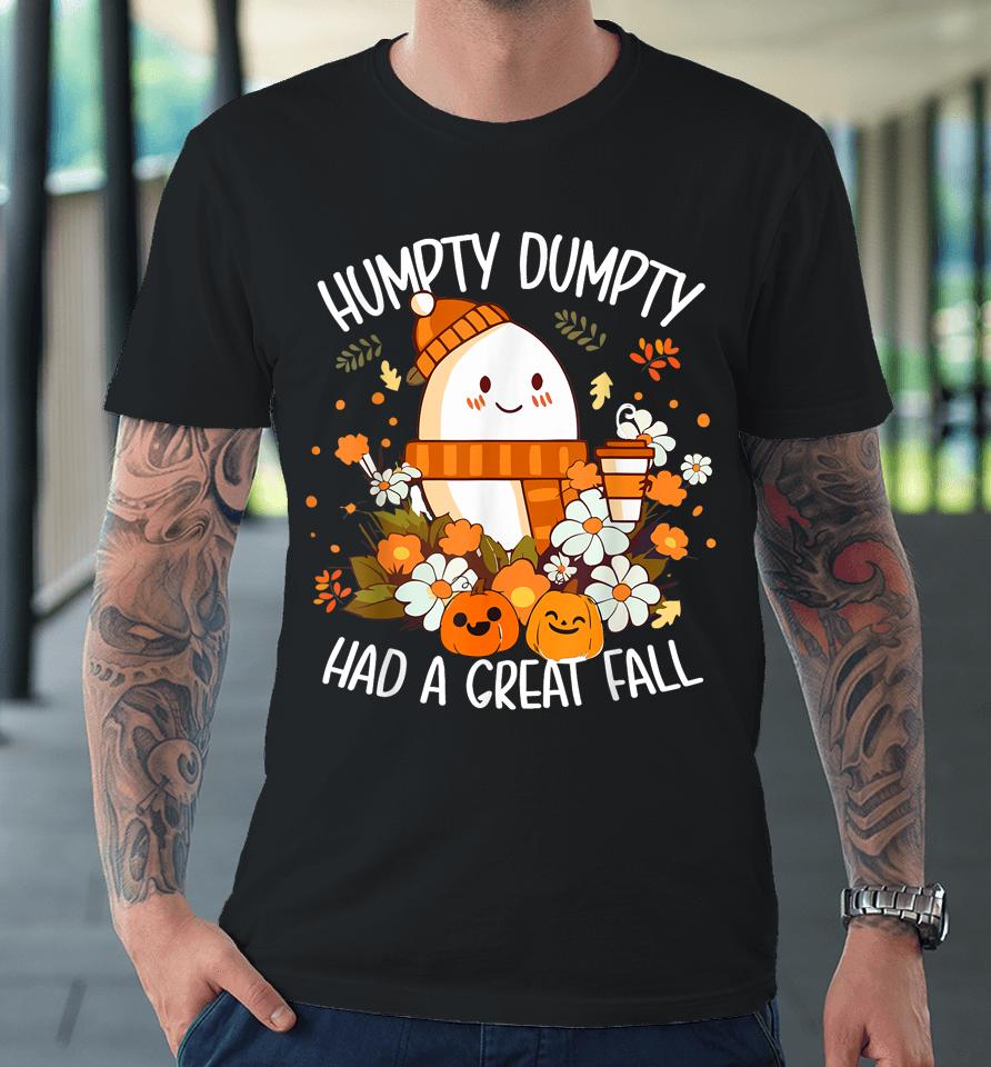 Humpty Dumpty Had A Great Fall Happy Fall Y'all Autumn Gifts Premium T-Shirt