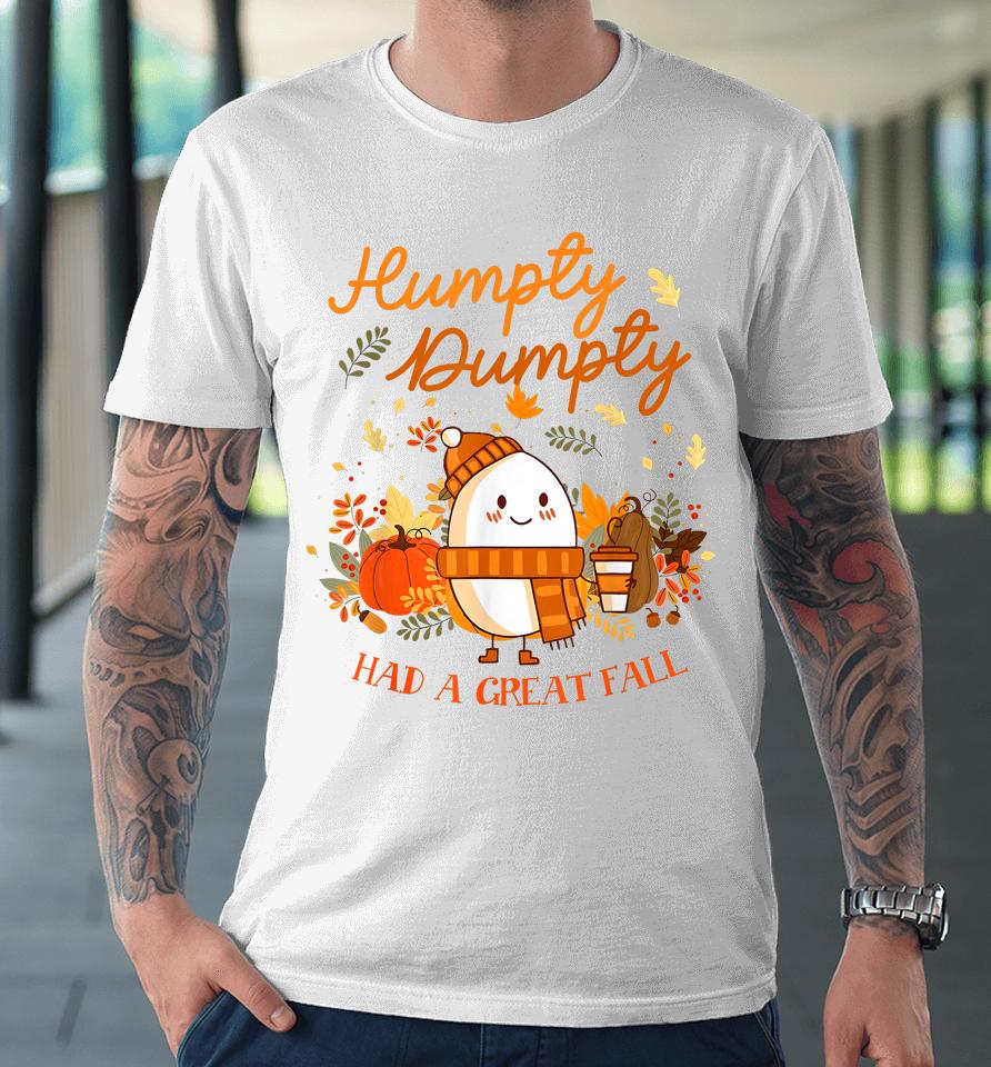 Humpty Dumpty Had A Great Fall Thanksgiving Autumn Season Premium T-Shirt