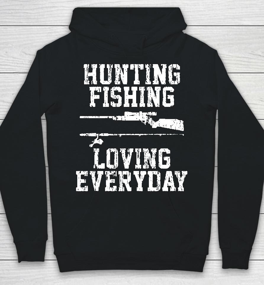 Hunting Fishing Loving Everyday Hoodie